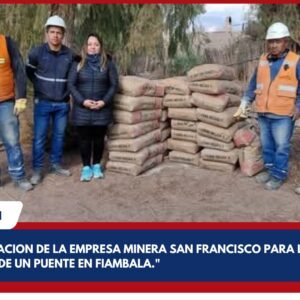 "IMPORTANTE DONACION DE LA EMPRESA MINERA SAN FRANCISCO PARA LA RECONSTRUCCION DE UN PUENTE EN FIAMBALA."